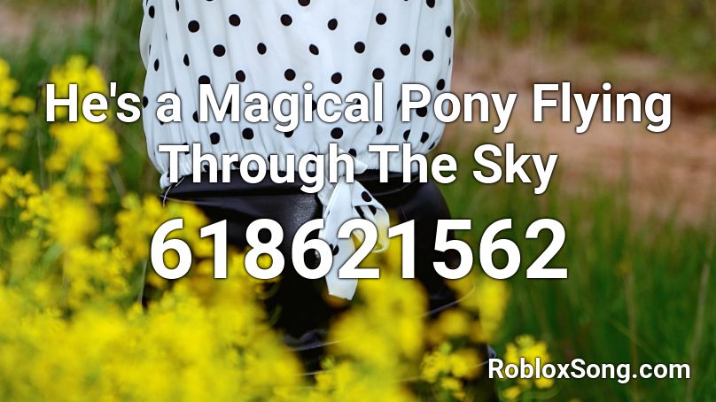 He's a Magical Pony Flying Through The Sky Roblox ID