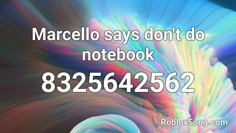 Marcello says don't do notebook Roblox ID