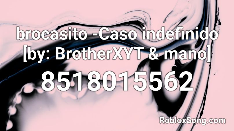brocasito -Caso indefinido [by: BrotherXYT & mano] Roblox ID