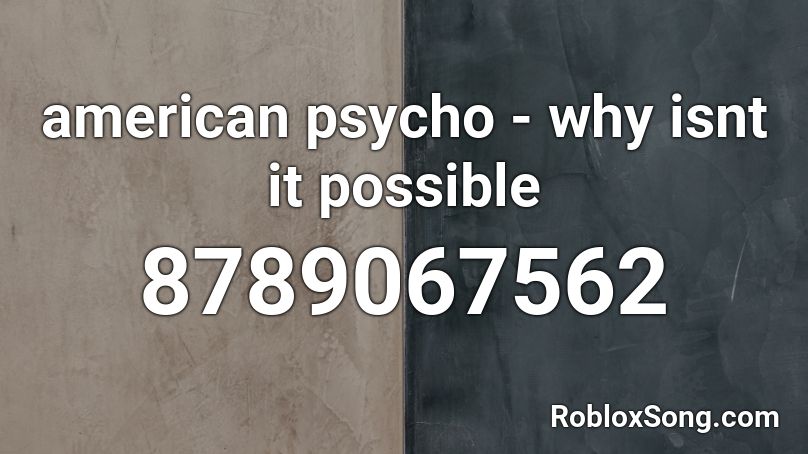 american psycho - why isnt it possible Roblox ID