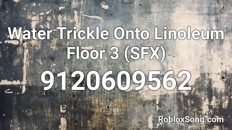 Water Trickle Onto Linoleum Floor 3 (SFX) Roblox ID