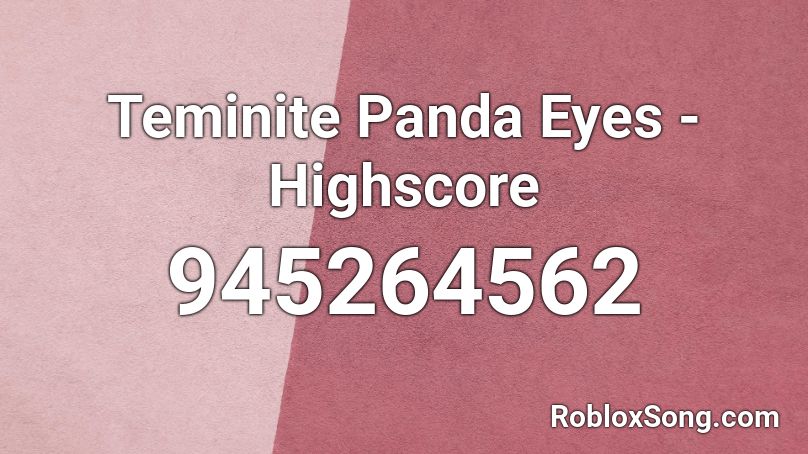 Teminite Panda Eyes Highscore Roblox Id Roblox Music Codes - roblox id panda eyes
