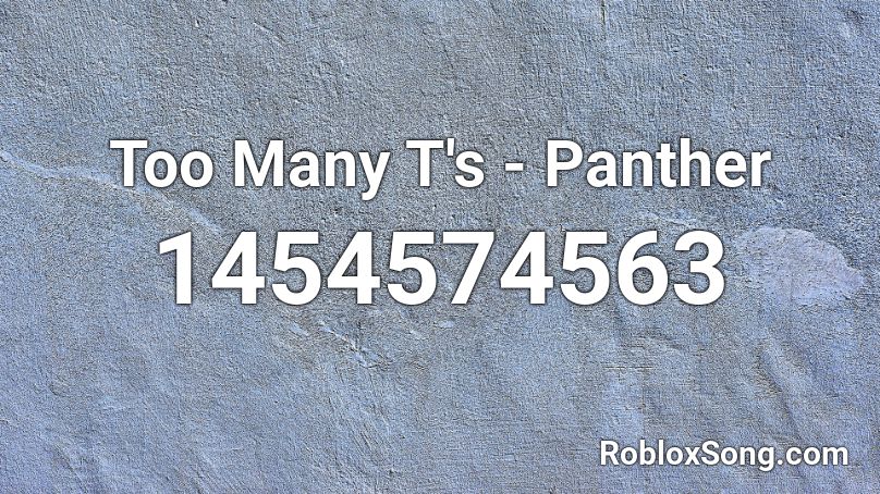 Too Many T's - Panther  Roblox ID