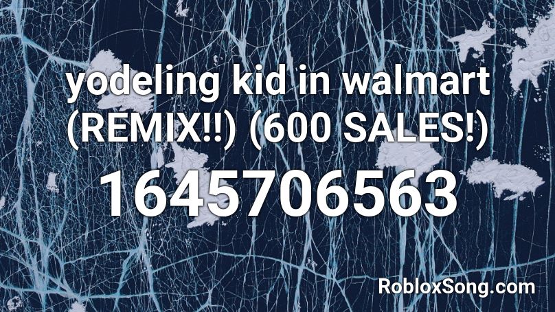 yodeling kid in walmart (REMIX!!) (600 SALES!) Roblox ID