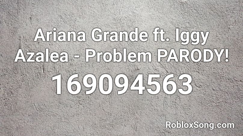 Ariana Grande ft. Iggy Azalea - Problem PARODY! Roblox ID