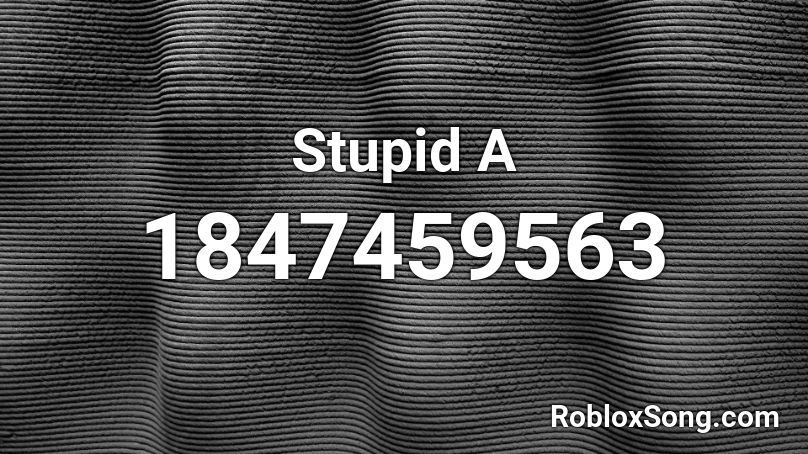 Stupid A Roblox ID