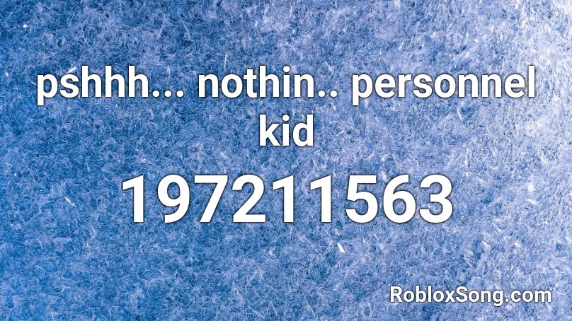 pshhh... nothin.. personnel kid Roblox ID