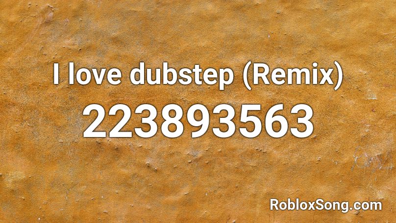 I love dubstep (Remix) Roblox ID