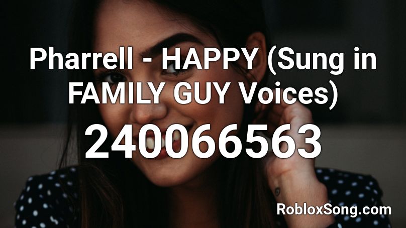 Pharrell Happy Sung In Family Guy Voices Roblox Id Roblox Music Codes - happy pharrell williams roblox id