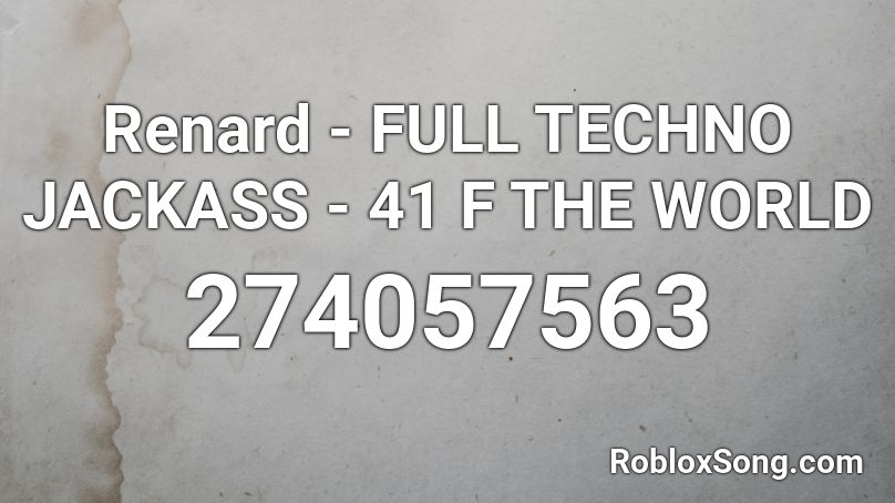 Renard - FULL TECHNO JACKASS - 41 F THE WORLD Roblox ID