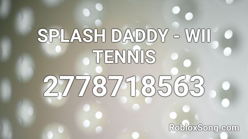 SPLASH DADDY - WII TENNIS Roblox ID
