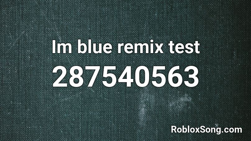 Im blue remix test Roblox ID
