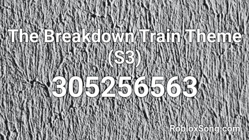 The Breakdown Train Theme S3 Roblox Id Roblox Music Codes - breakdown roblox id