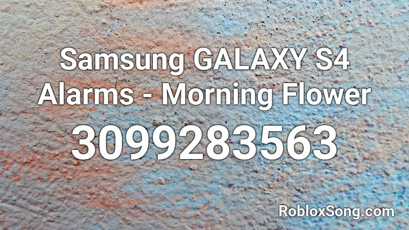 roblox samsung flower galaxy morning alarm s4 alarms codes song popular