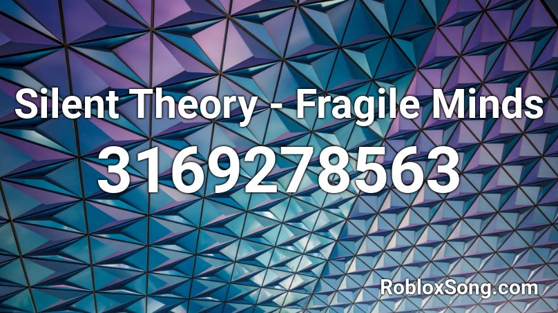 Silent Theory - Fragile Minds  Roblox ID