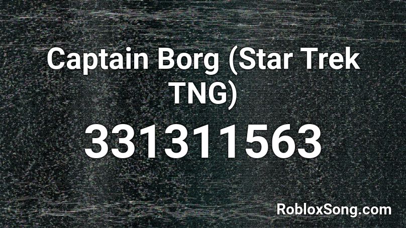 Captain Borg Star Trek Tng Roblox Id Roblox Music Codes - mad dummy remix roblox id