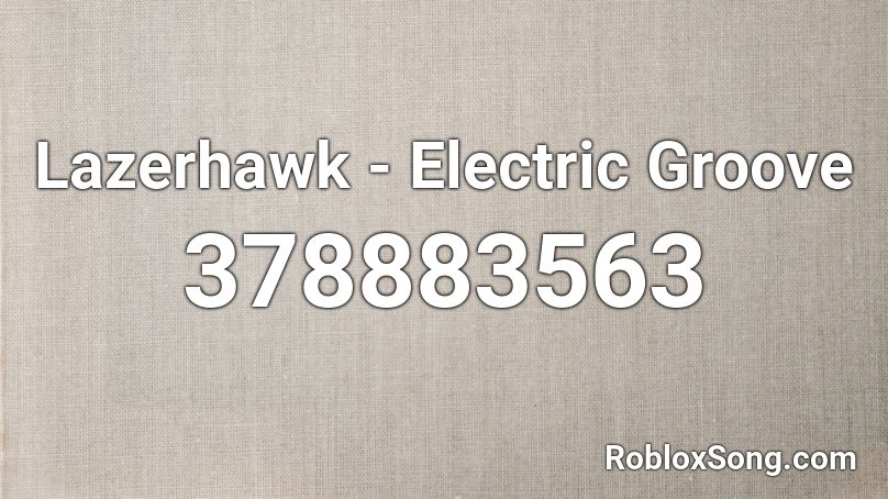 Lazerhawk - Electric Groove  Roblox ID