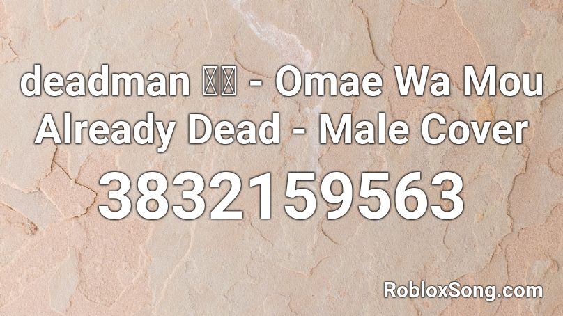 Deadman 死人 Omae Wa Mou Already Dead Male Cover Roblox Id Roblox Music Codes - omae wa mou roblox id