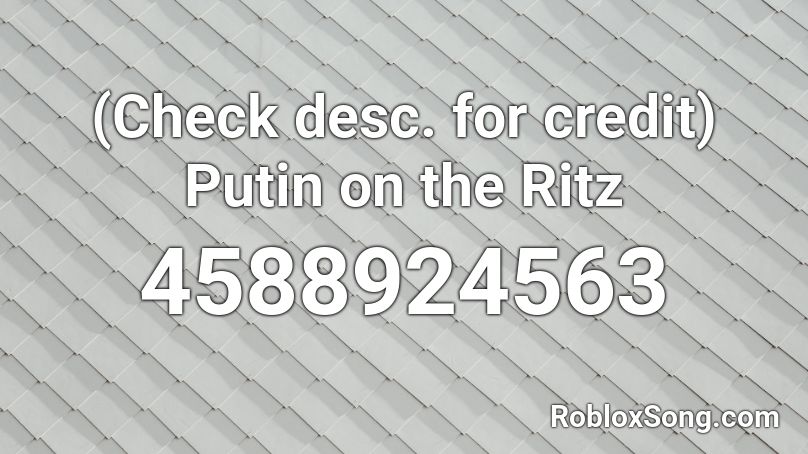 (Check desc. for credit) Putin on the Ritz  Roblox ID