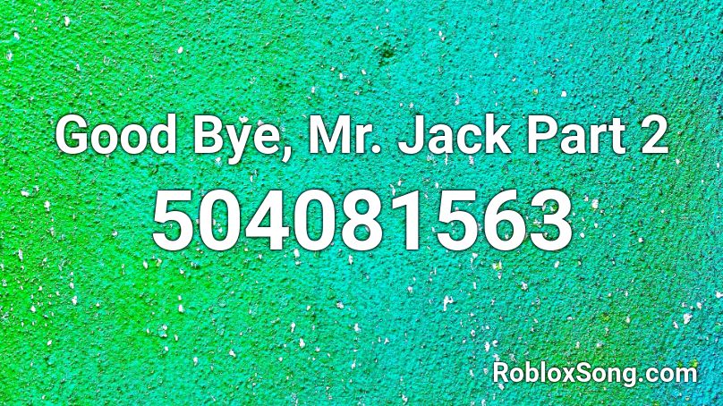 Good Bye, Mr. Jack Part 2 Roblox ID