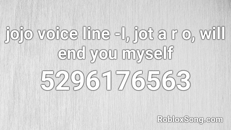 jojo voice line -I, jot a r o, will end you myself Roblox ID