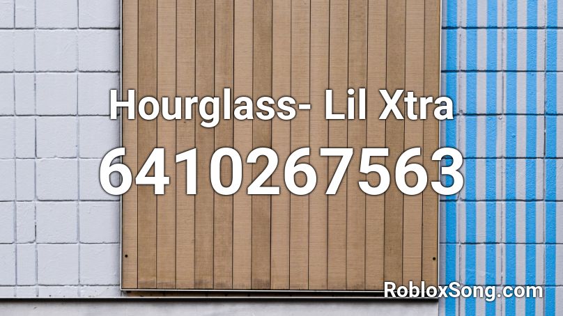 Hourglass- Lil Xtra Roblox ID