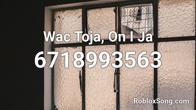 Wac Toja, On I Ja Roblox ID