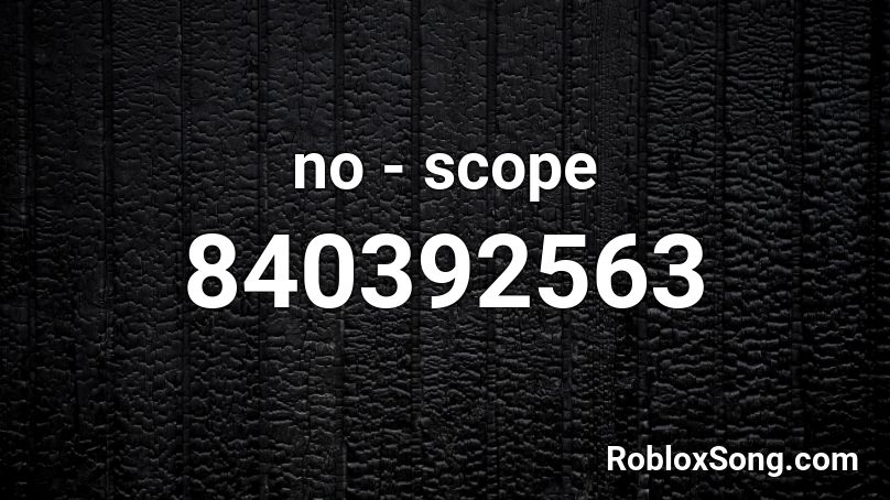 No Scope Roblox Id Roblox Music Codes - get no scoped roblox song id