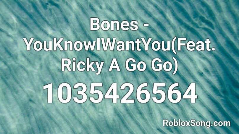 Bones - YouKnowIWantYou(Feat. Ricky A Go Go) Roblox ID