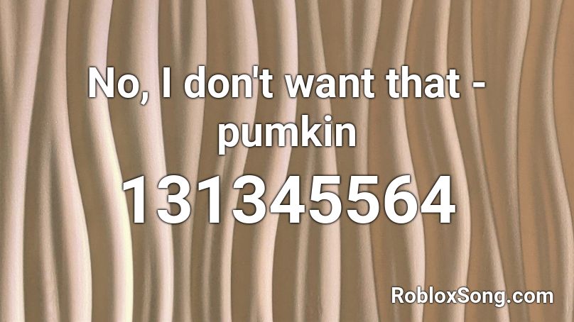 No, I don't want that - pumkin Roblox ID