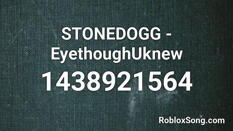 STONEDOGG - EyethoughUknew Roblox ID
