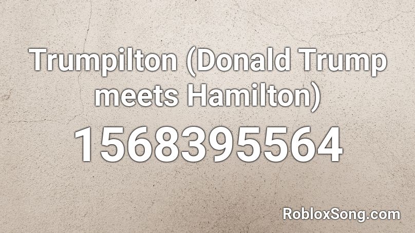 Trumpilton (Donald Trump meets Hamilton) Roblox ID