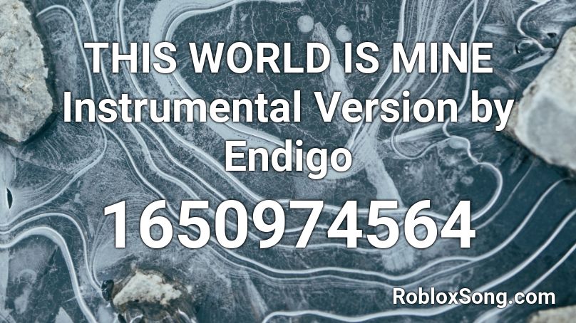 THIS WORLD IS MINE Instrumental Version by Endigo Roblox ID
