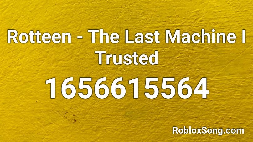 Rotteen - The Last Machine I Trusted Roblox ID
