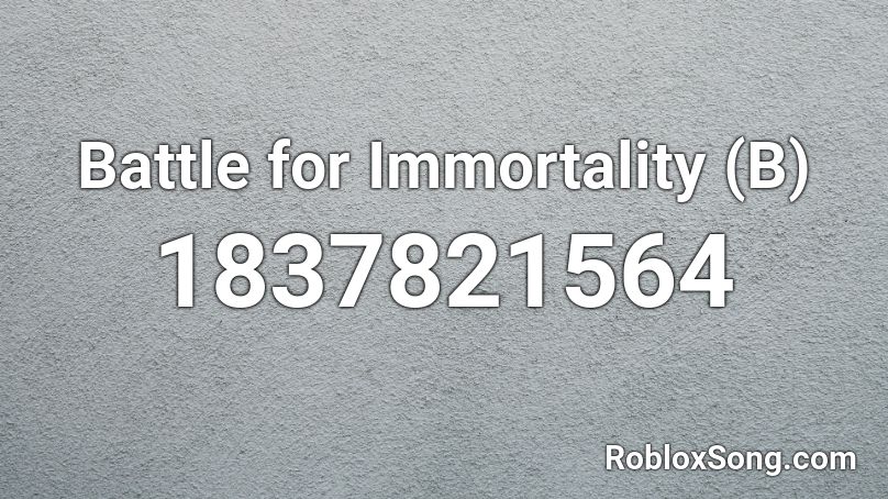 Battle for Immortality (B) Roblox ID