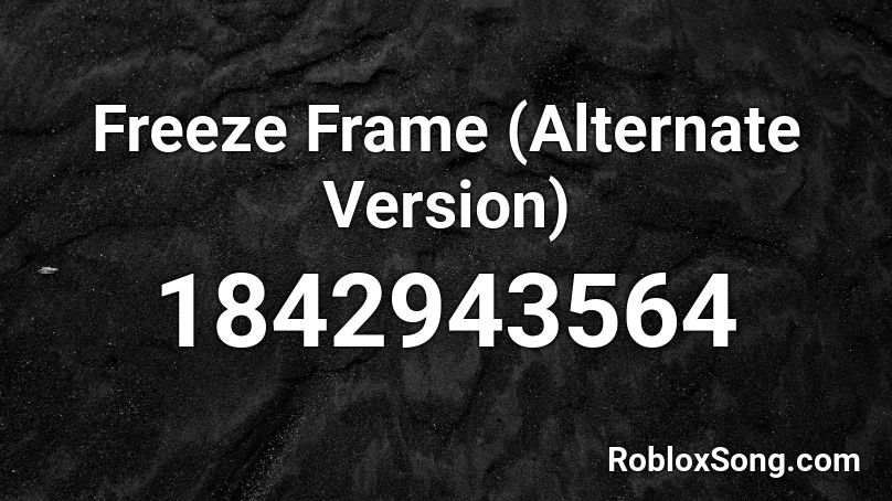 Freeze Frame (Alternate Version) Roblox ID