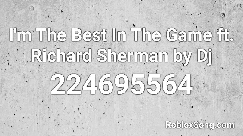I'm The Best In The Game ft. Richard Sherman by Dj Roblox ID