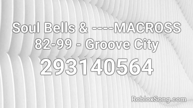 Soul Bells & ----MACROSS 82-99 - Groove City Roblox ID