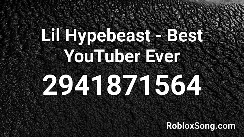 Lil Hypebeast - Best YouTuber Ever Roblox ID