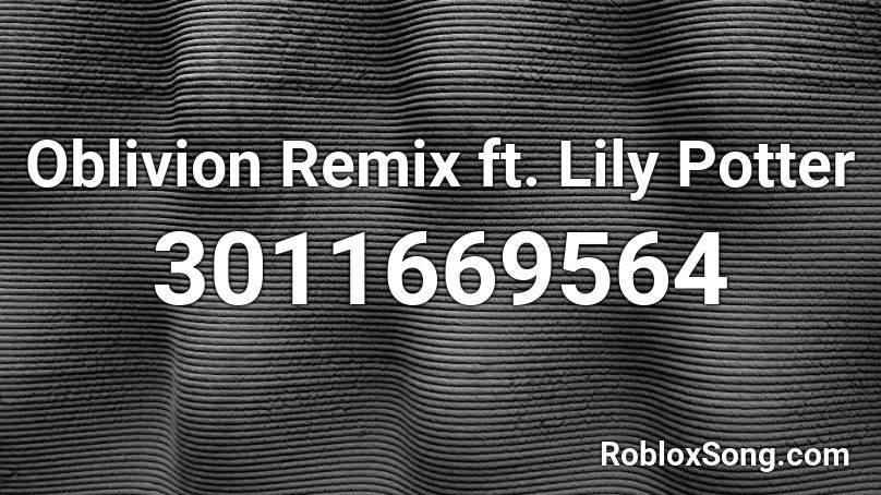 Oblivion Remix ft. Lily Potter Roblox ID
