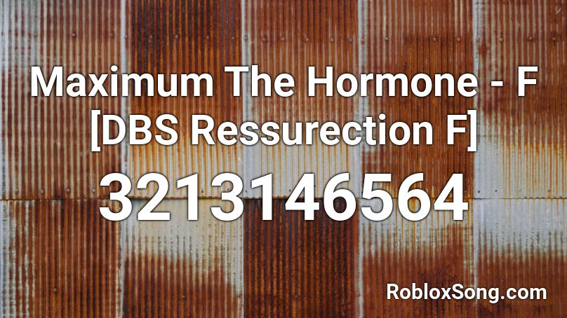 Maximum The Hormone - F [DBS Ressurection F] Roblox ID