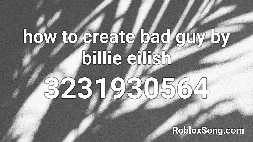 how to create bad guy by billie eilish Roblox ID