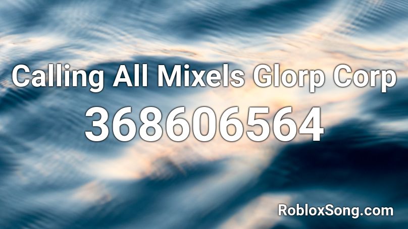 Calling All Mixels Glorp Corp Roblox ID