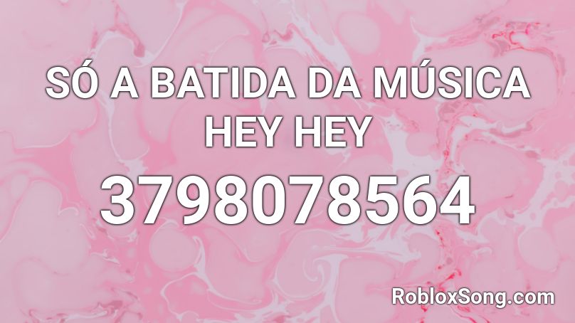 SÓ A BATIDA DA MÚSICA HEY HEY Roblox ID