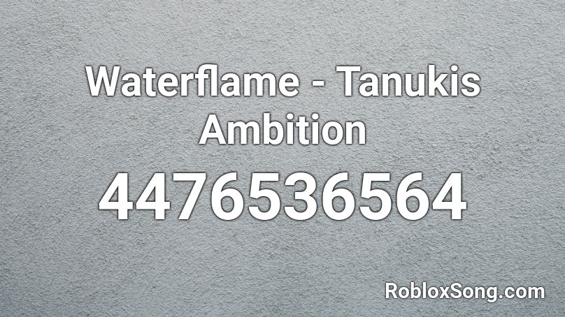 Waterflame - Tanukis Ambition Roblox ID