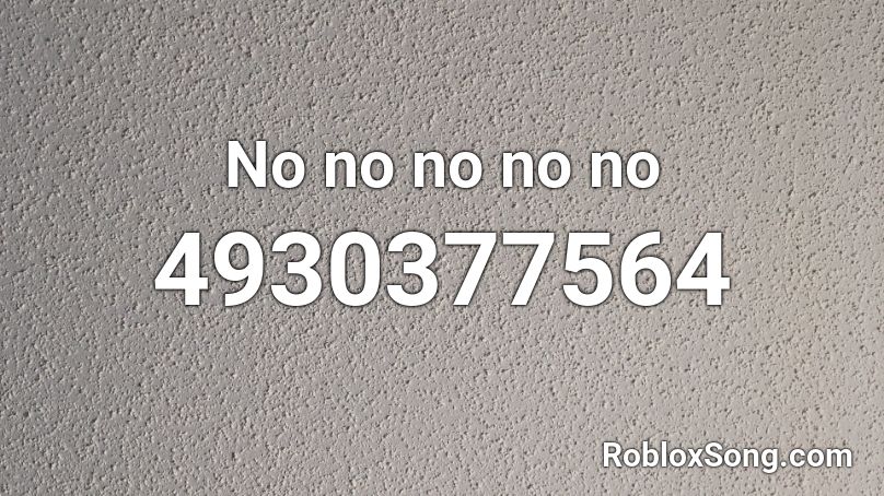 No no no no no Roblox ID