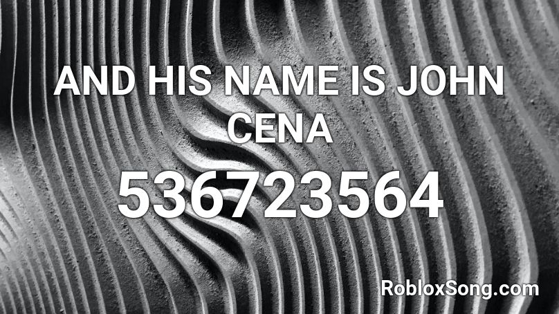 AND HIS NAME IS JOHN CENA Roblox ID