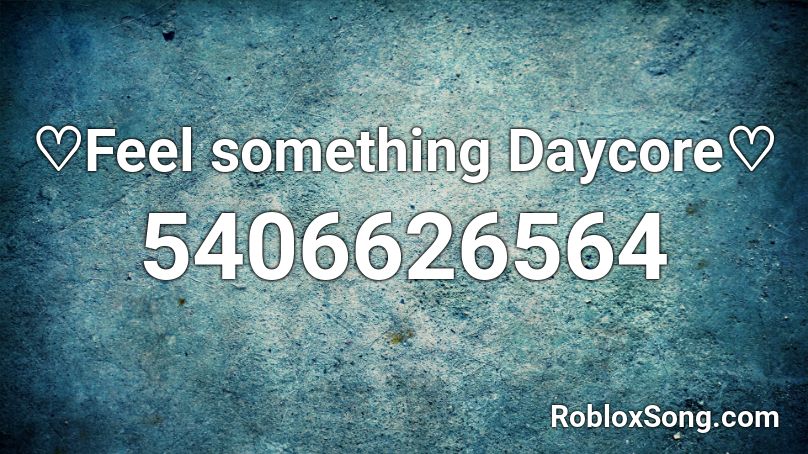 ♡︎Feel something Daycore♡︎ Roblox ID