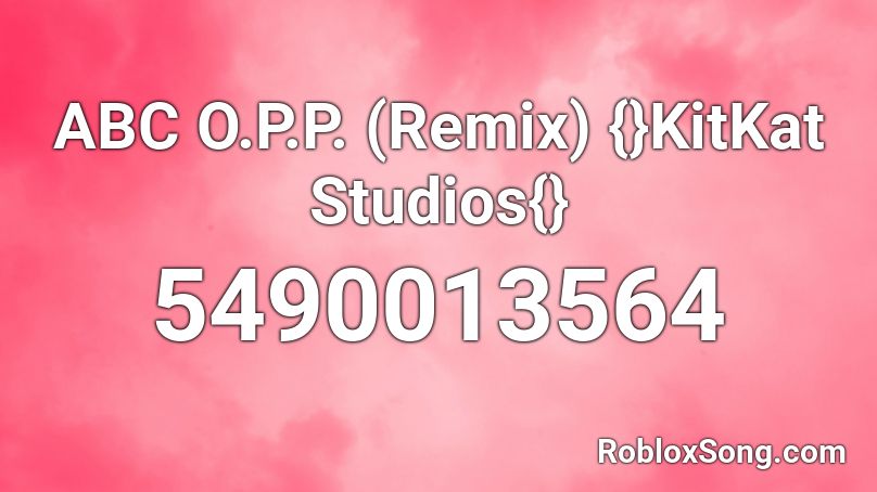 ABC O.P.P. (Remix) {}KitKat Studios{} Roblox ID