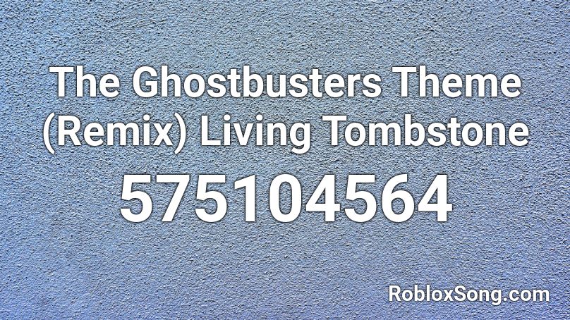 The Ghostbusters Theme (Remix) Living Tombstone Roblox ID